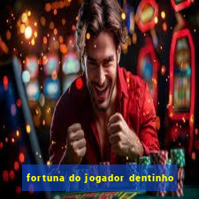 fortuna do jogador dentinho